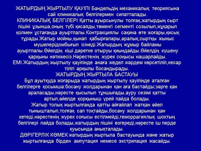 ЖАТЫРДЫҢ ЖЫРТЫЛУ ҚАУІПІ Бандельдің механикалық теориясына сай клиникалық белгілермен сипатталады. КЛИНИКАЛЫҚ БЕЛГІЛЕРІ Қатты ауырсынулы